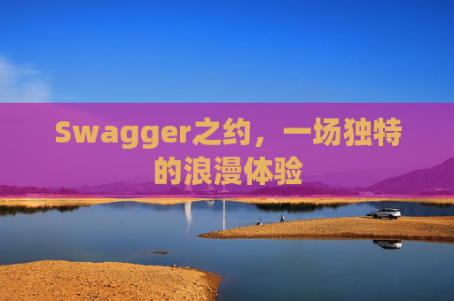 Swagger之约，一场独特的浪漫体验