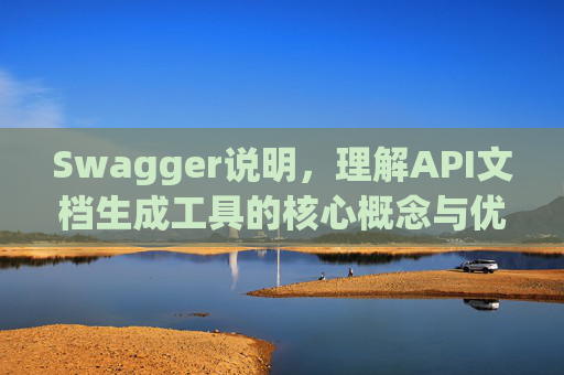 Swagger说明，理解API文档生成工具的核心概念与优势
